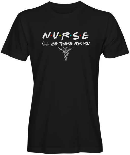 Nurse I Will Be There For You Slogan Tee