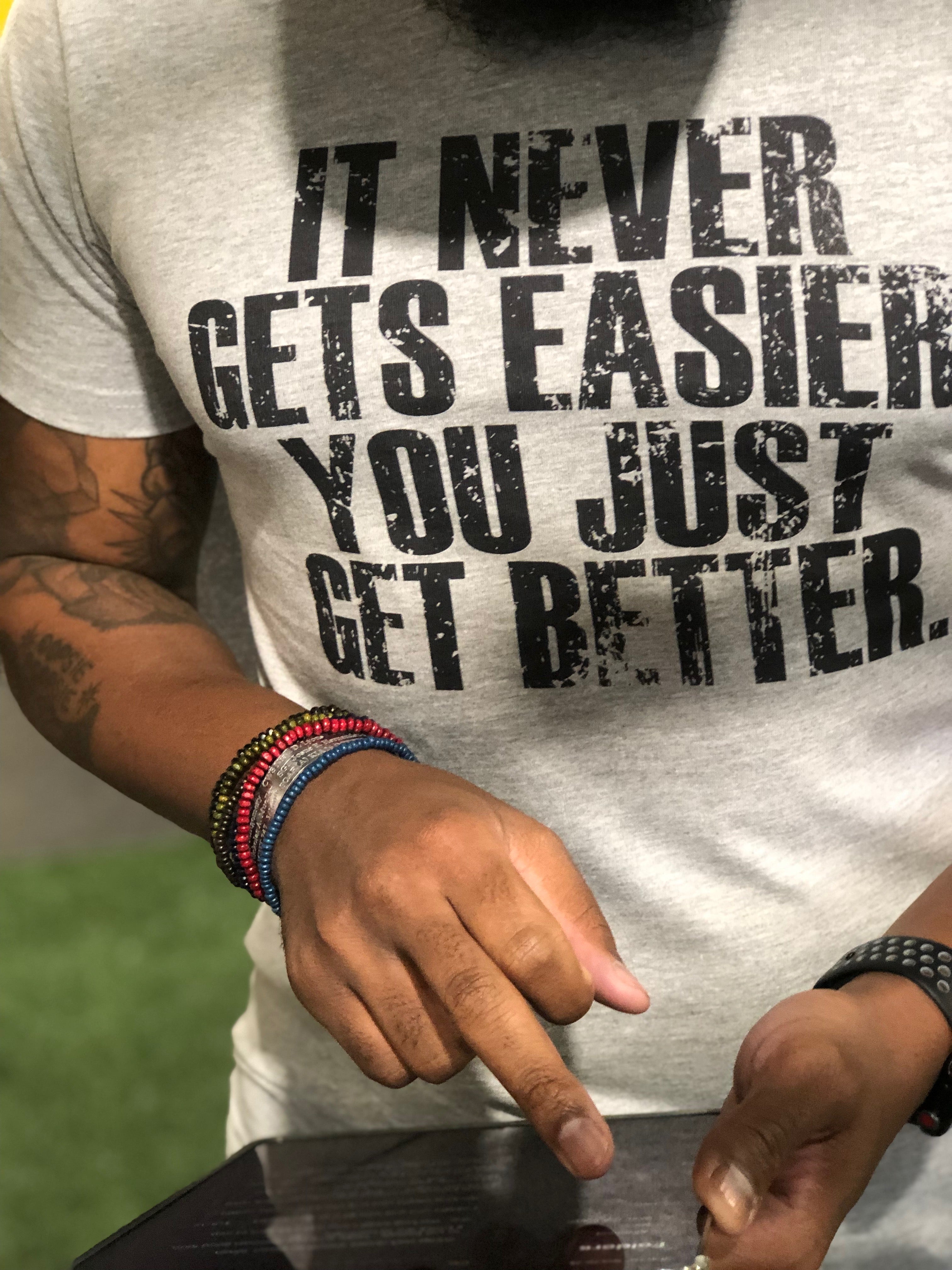 It Never Gets Easier You You Just Get Better grey T-shirt