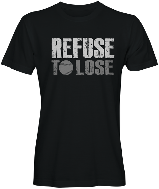 Refuse To Lose  Baseball Inspired T-shirts