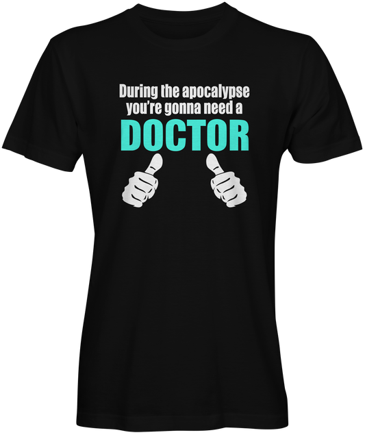 Need a Doctor Apocalypse T-shirts 