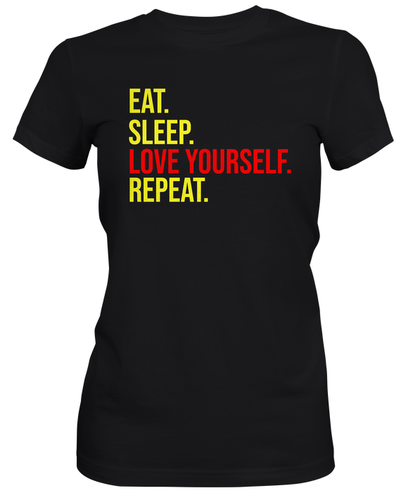 Eat Sleep Love Yourself Repeat Ladies T-shirts