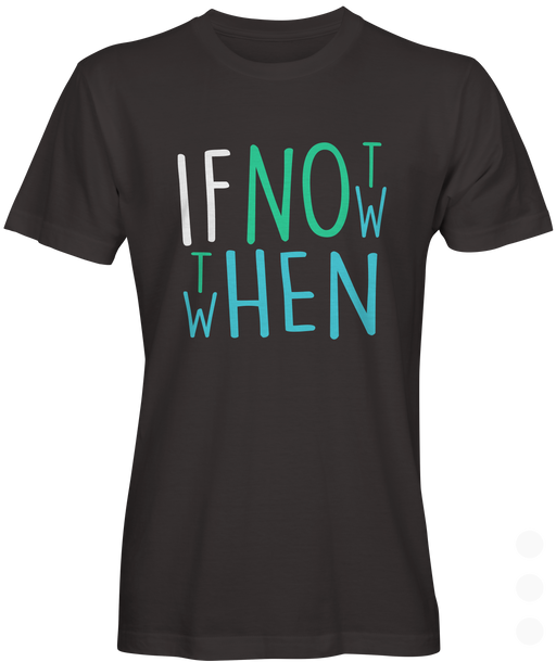If Not Now Then When T-shirt