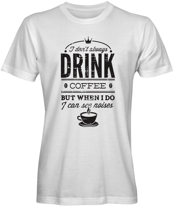 I Don't Always Drink Coffee Slogan Tee