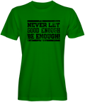 Never Let good enough be enough  Green T-shirt