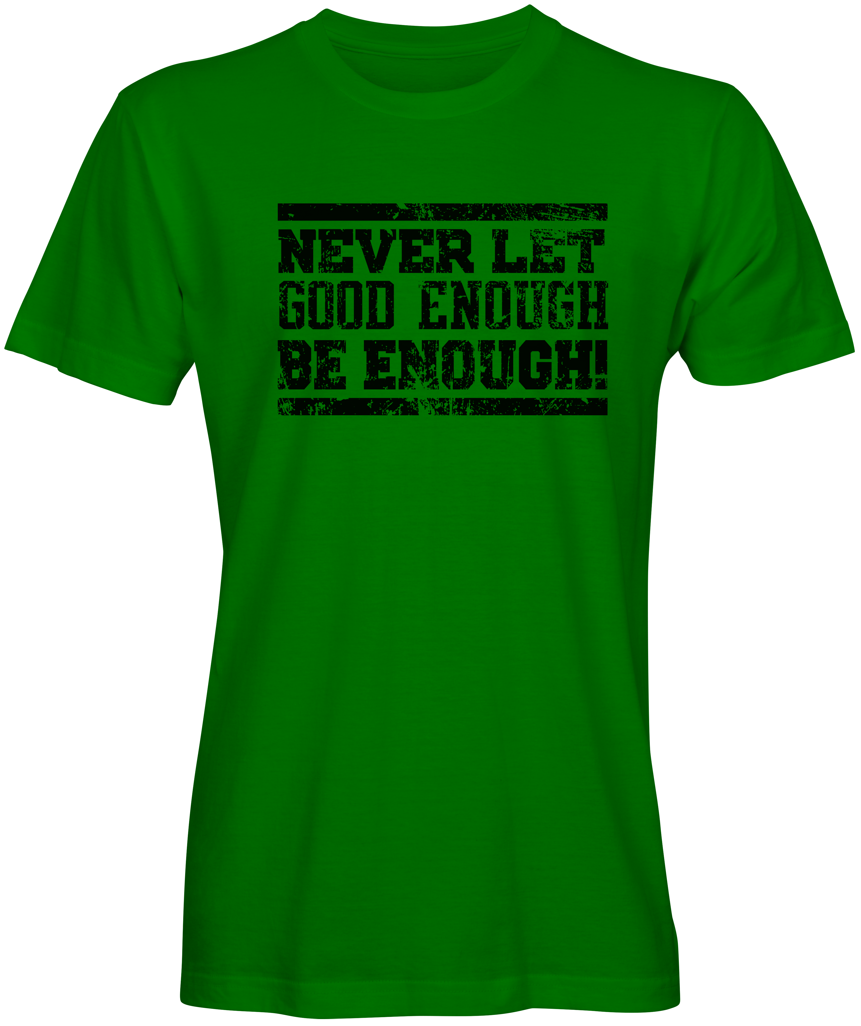 Never Let good enough be enough  Green T-shirt