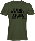 It Never Gets Easier You You Just Get Better military green T-shirt