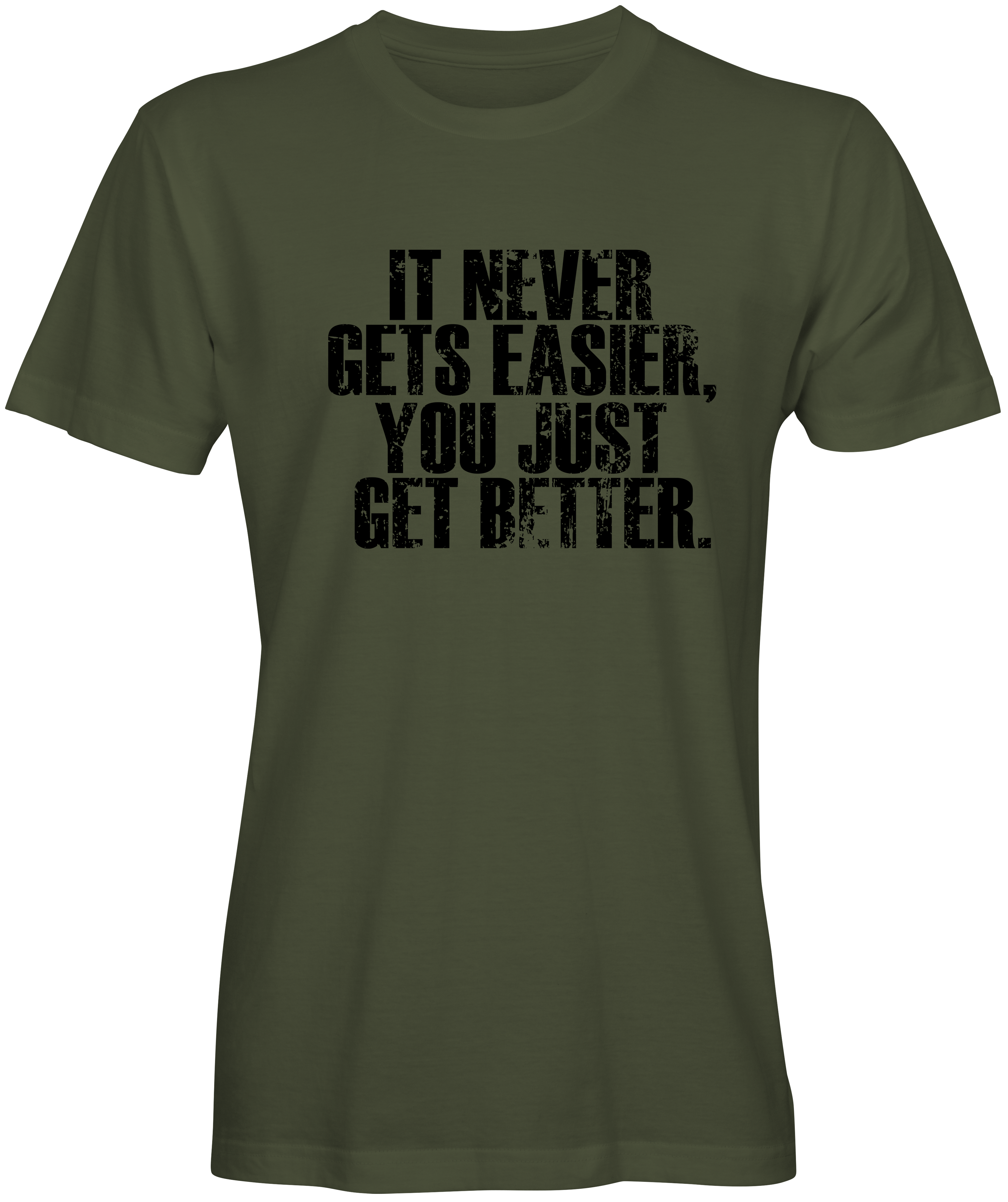 It Never Gets Easier You You Just Get Better military green T-shirt
