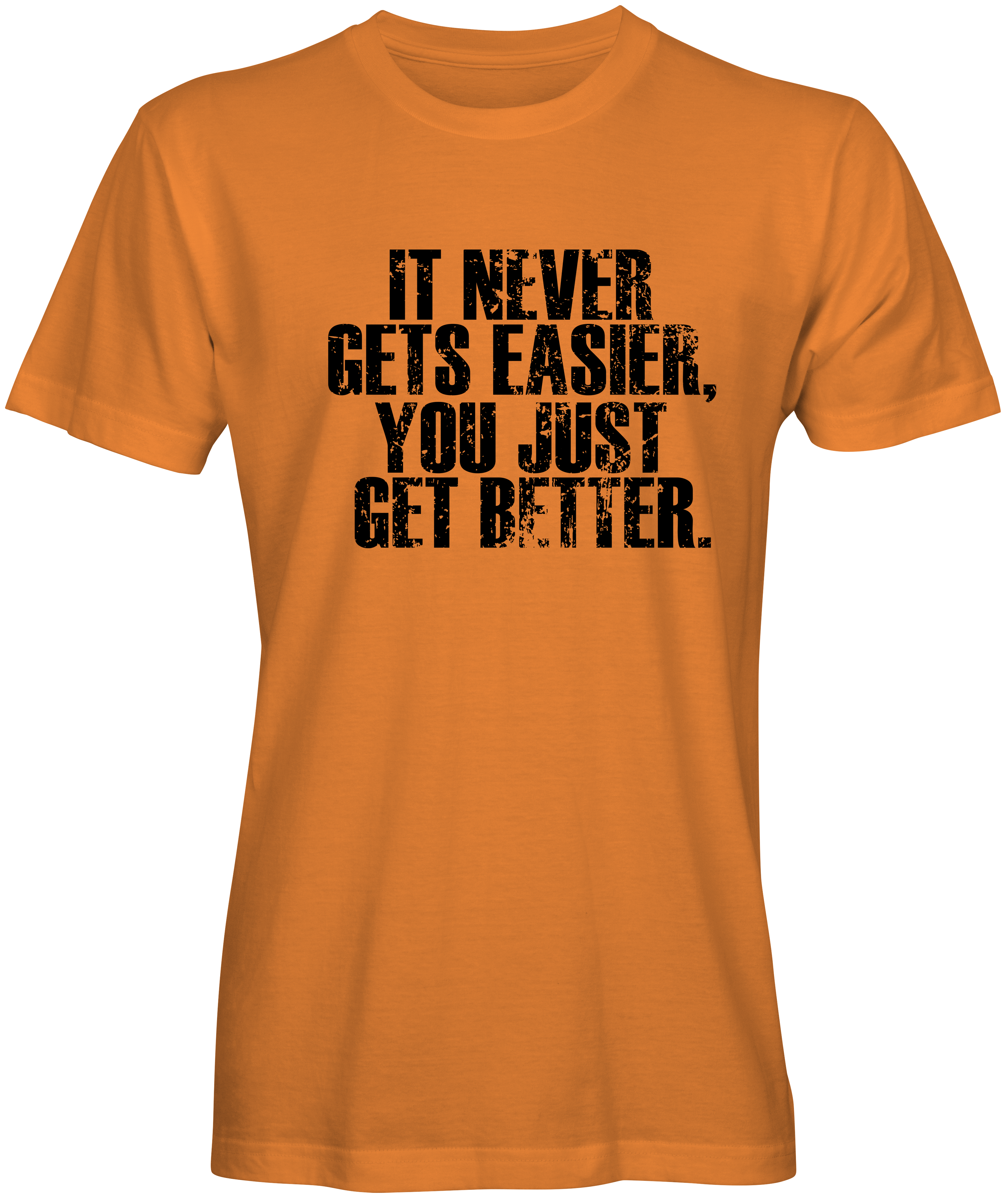It Never Gets Easier You You Just Get Better orange T-shirt