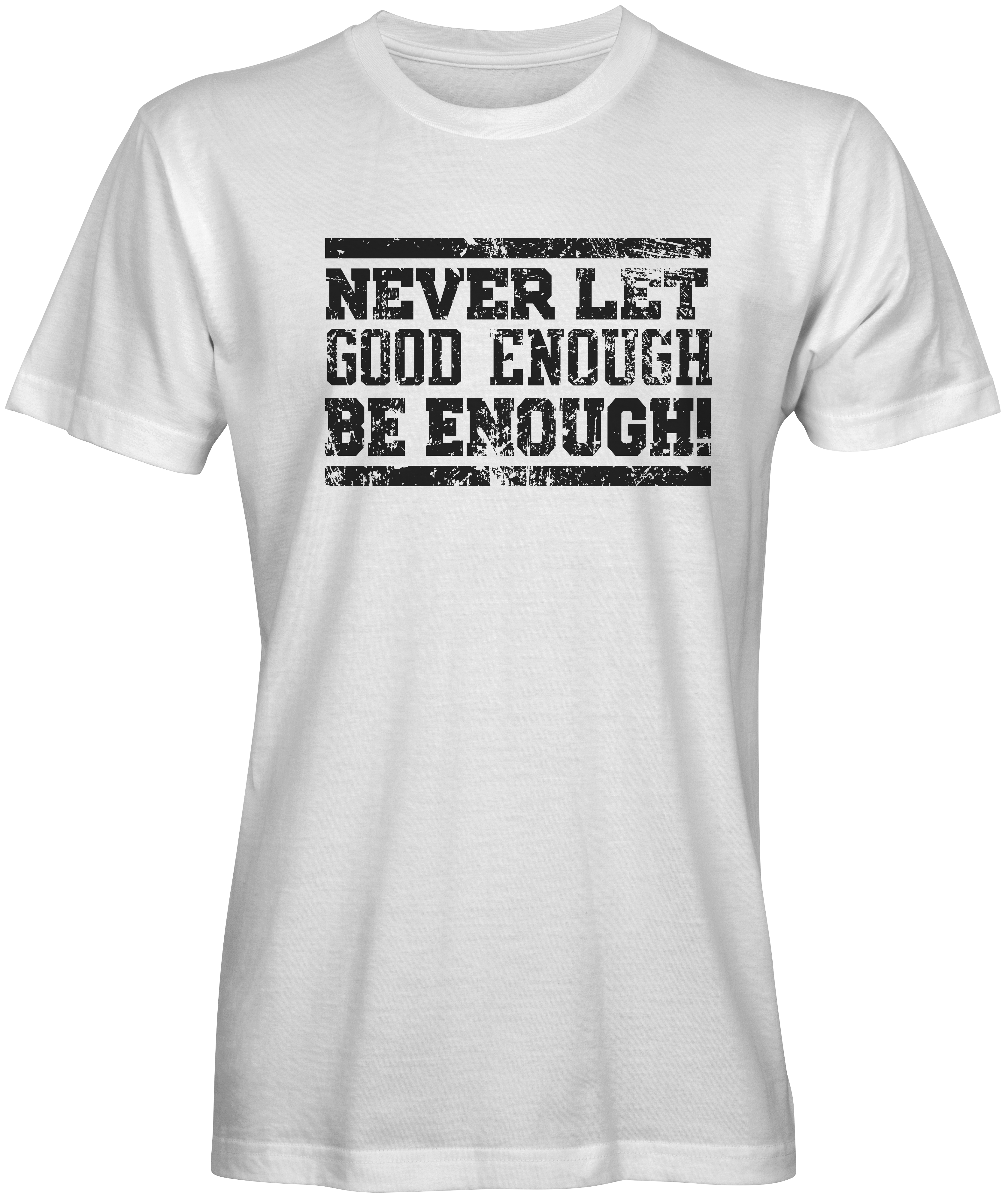 Never Let good enough be enough White T-shirt